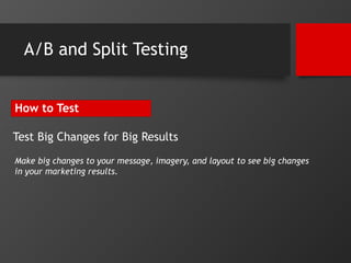 A/B and Split Testing 
How to Test 
Test Big Changes for Big Results 
Make big changes to your message, imagery, and layou...