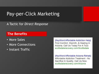 Pay-per-Click Marketing 
A Tactic for Direct Response 
The Benefits 
• More Sales 
• More Connections 
• Instant Traffic 
 