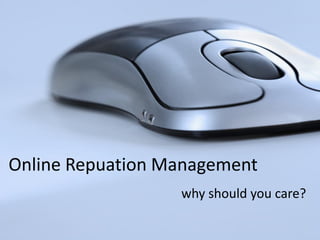 Online Repuation Management
                  why should you care?
 