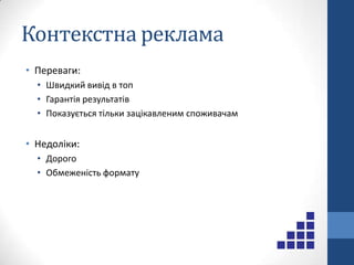 Інтернет рекламаКонтекстнаhttps://adwords.google.comhttp://direct.yandex.ru/http://advertising.microsoft.com/БанернаБанерні мережіhttp://www.banner.kiev.ua/http://banner.lviv.ua/Пряма банерна реклама