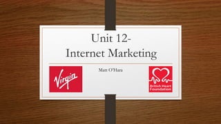 Unit 12- 
Internet Marketing 
Matt O’Hara 
 