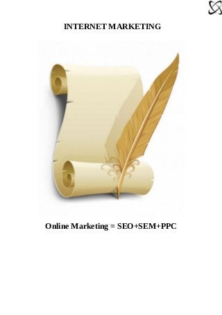 INTERNET MARKETING




Online Marketing = SEO+SEM+PPC
 