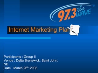 Internet Marketing Plan



Participants : Group II
Venue : Delta Brunswick, Saint John,
NB
Date : March 26th 2008
 