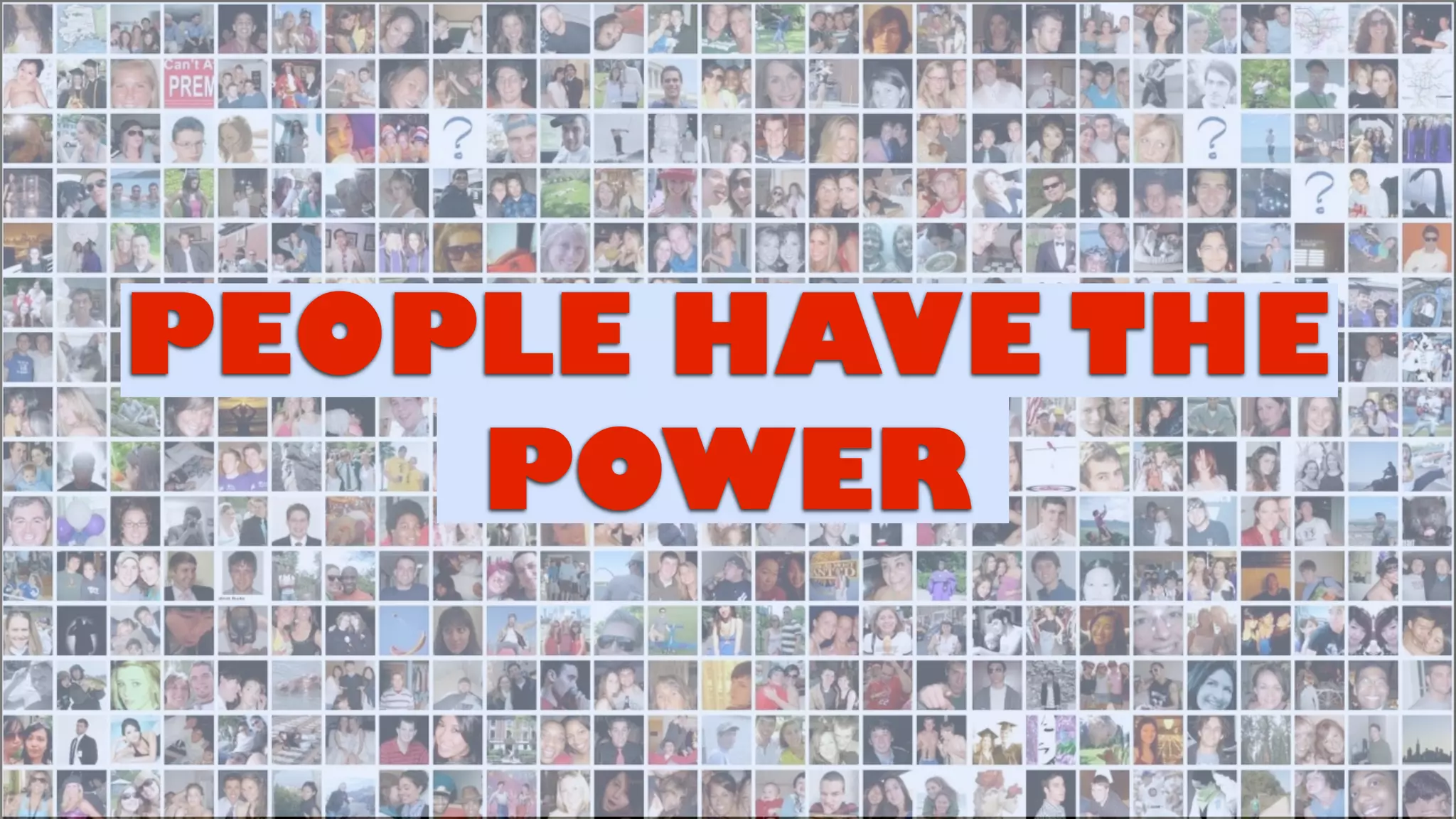 PEOPLE HAVE THE
POWER
 