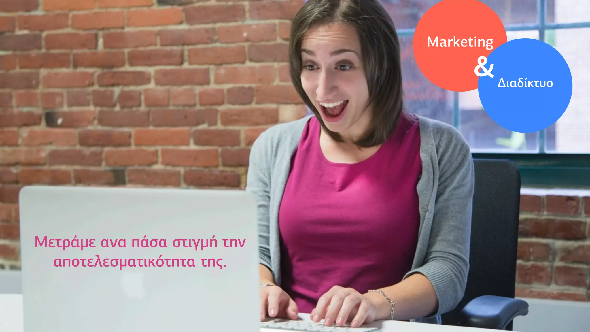 Μετράµε ανα πάσα στιγµή την
αποτελεσµατικότητα της.
Μarketing
Δ∆ιαδίκτυο
&
 