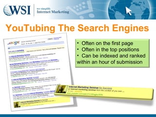 YouTubing The Search Engines
             • Often on the first page
             • Often in the top positions
             • Can be indexed and ranked
             within an hour of submission
 