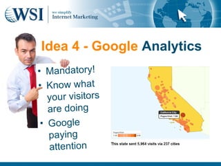 Idea 4 - Google Analytics
• Mandatory!
• Know what
   your visitors
   are doing
 • Google
   paying
   attention
 