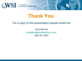 Thank You
For a copy of this presentation please email me:

                 Sam Benner
           sam@wsiglobalsolutions.com
                805.351.3891
 