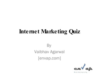 Internet Marketing Quiz By  Vaibhav Agarwal [envap.com] 