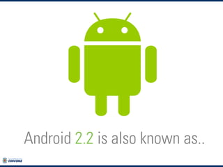 Android 2.2 is also known as..

 