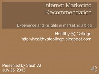 Healthy @ College
          http://healthyatcollege.blogspot.com




Presented by Sarah Ali
July 25, 2012
 