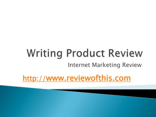 Writing Product Review Internet Marketing Review http://www.reviewofthis.com 