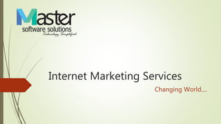 Internet Marketing Services
Changing World....
 