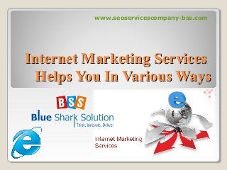www.seoservicescompany-bss.com

Internet Marketing Services
Helps You In Various Ways

 