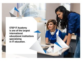 STEP IT Academy
is one of the largest
international
educational institutions
specializing
in IT education.
 