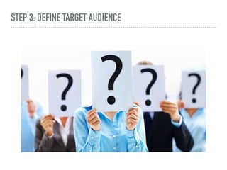STEP 3: DEFINE TARGET AUDIENCE
 
