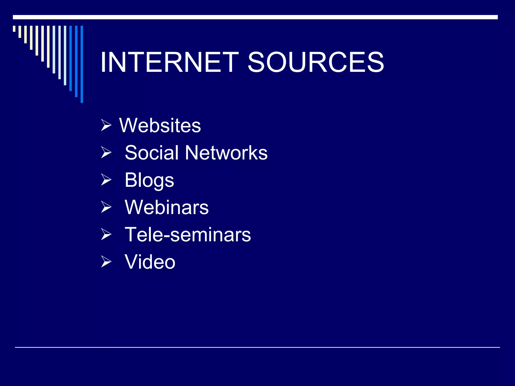 INTERNET SOURCES Websites Social Networks Blogs Webinars Tele-seminars Video 