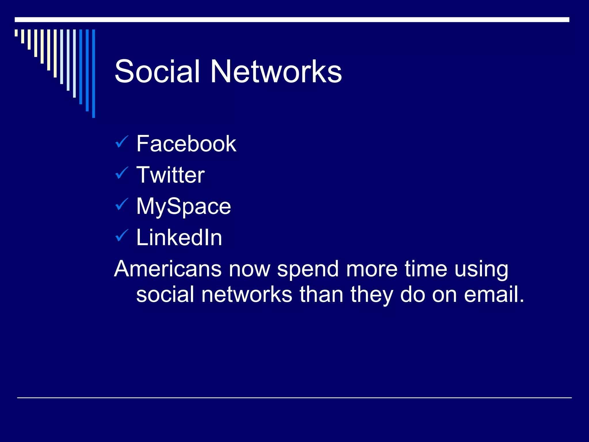 Social Networks Facebook Twitter MySpace LinkedIn Americans now spend more time using social networks than they do on email. 