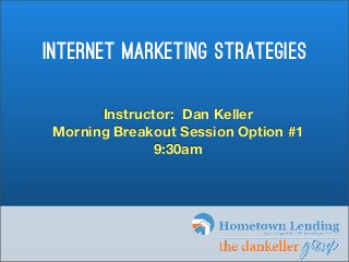 internet marketing strategies

       Instructor: Dan Keller
 Morning Breakout Session Option #1
               9:30am
 