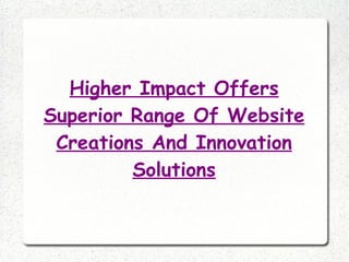 Higher Impact Offers Superior Range Of Website Creations And Innovation Solutions 