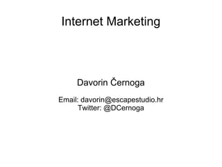 Internet Marketing

Davorin Černoga
Email: davorin@escapestudio.hr
Twitter: @DCernoga

 