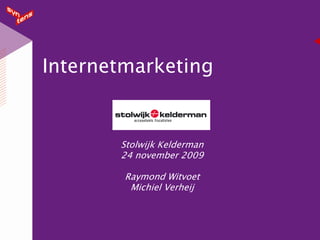 Internetmarketing


       Stolwijk Kelderman
       24 november 2009

        Raymond Witvoet
         Michiel Verheij
 