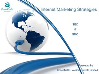 Internet Marketing Strategies


                     SEO
                       &
                     SMO




                           Presented By
        Kode Kraftz Solutions Private Limited
 