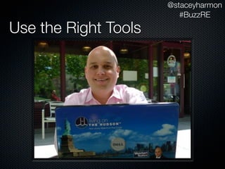 @staceyharmon
                         #BuzzRE
Use the Right Tools
 