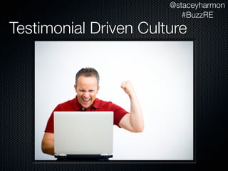 @staceyharmon
                          #BuzzRE
Testimonial Driven Culture
 