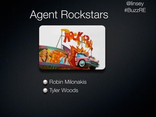 @linsey
                     #BuzzRE
Agent Rockstars




   Robin Milonakis
   Tyler Woods
 