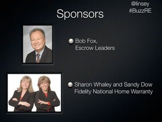 @linsey

Sponsors                #BuzzRE




   Bob Fox,
   Escrow Leaders




   Sharon Whaley and Sandy Dow
   Fidelity National Home Warranty
 