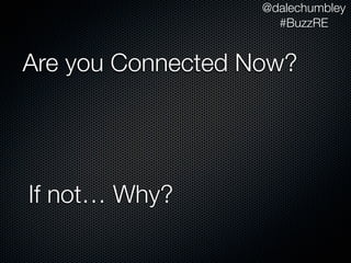 @dalechumbley
                     #BuzzRE


Are you Connected Now?




If not… Why?
 