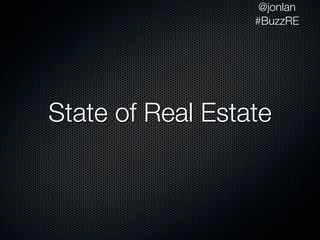 @jonlan
                  #BuzzRE




State of Real Estate
 