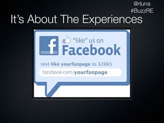 @rluna
                       #BuzzRE
It’s About The Experiences
 