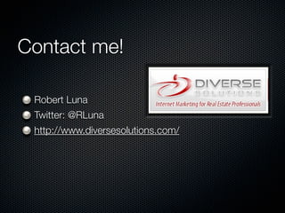 Contact me!

 Robert Luna
 Twitter: @RLuna
 http://www.diversesolutions.com/
 