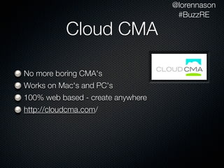 @lorennason
                                    #BuzzRE

           Cloud CMA

No more boring CMA's
Works on Mac's and PC's
100% web based - create anywhere
http://cloudcma.com/
 