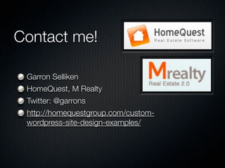 Contact me!

 Garron Selliken
 HomeQuest, M Realty
 Twitter: @garrons
 http://homequestgroup.com/custom-
 wordpress-site-design-examples/
 