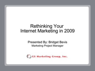 Rethinking Your  Internet Marketing in 2009 Presented By: Bridget Bevis Marketing Project Manager 