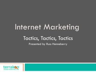 Internet Marketing   Tactics, Tactics, Tactics Presented by Russ Henneberry 