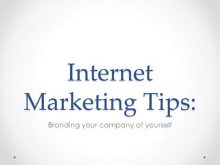 Internet
Marketing Tips:
Branding your company of yourself
 