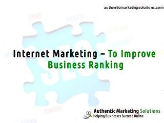 authenticmarketingsolutions.com




Internet Marketing – To Improve
        Business Ranking
 