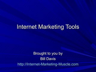 Internet Marketing Tools



           Brought to you by
                Bill Davis
http://Internet-Marketing-Muscle.com
 