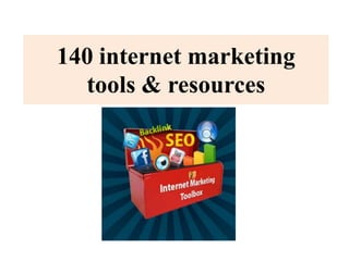 140 internet marketing
tools & resources
 
