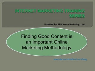 Finding Good Content is
  an Important Online
Marketing Methodology

              www.duncan-bradford.com/blog
 