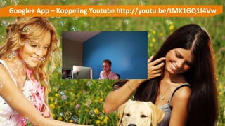 Google+ App – Koppeling Youtube http://youtu.be/tMX1GQ1f4Vw
 