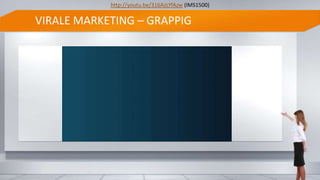 VIRALE MARKETING – GRAPPIG
http://youtu.be/316AzLYfAzw (IMS1500)
 