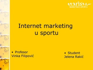 Internet marketing  u sportu <ul><li>Profesor </li></ul><ul><li>Vinka Filipovi ć </li></ul><ul><li>Student </li></ul><ul><...