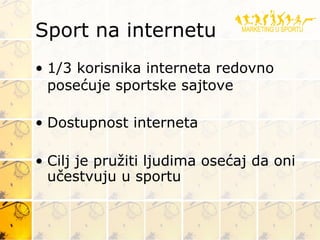 Sport na internetu <ul><li>1 / 3 korisnika  i nterneta redovno posećuje sportske sajtove </li></ul><ul><li>Dostupnost inte...