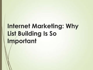 Internet Marketing: Why
List Building Is So
Important

 