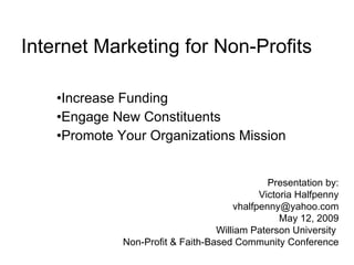 Internet Marketing for Non-Profits ,[object Object],[object Object],[object Object],Presentation by: Victoria Halfpenny [email_address] May 12, 2009 William Paterson University  Non-Profit & Faith-Based Community Conference 